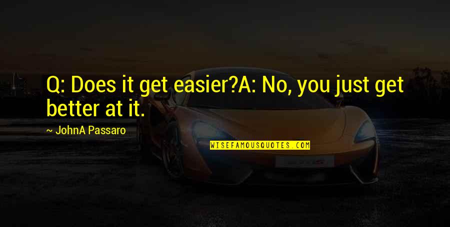 Vergesslichkeit Quotes By JohnA Passaro: Q: Does it get easier?A: No, you just Vergesslichkeit Quotes By JohnA Passaro: Q: Does it get easier?A: No, you just