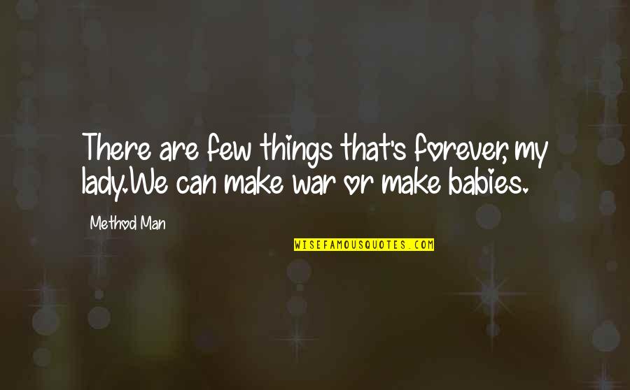 Vergesslichkeit Quotes By Method Man: There are few things that's forever, my lady.We