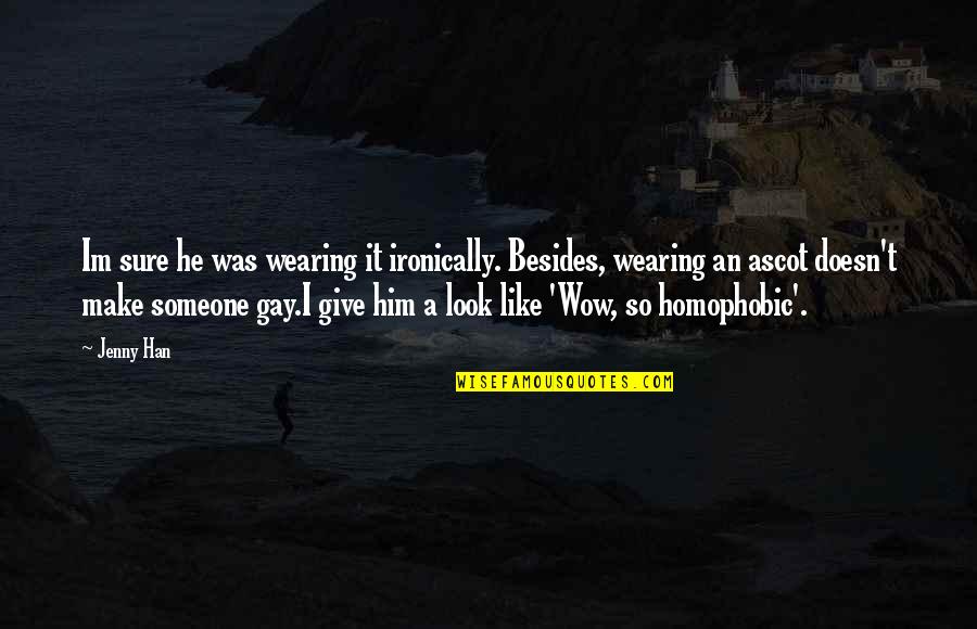 Vergeten Worden Quotes By Jenny Han: Im sure he was wearing it ironically. Besides, Vergeten Worden Quotes By Jenny Han: Im sure he was wearing it ironically. Besides,