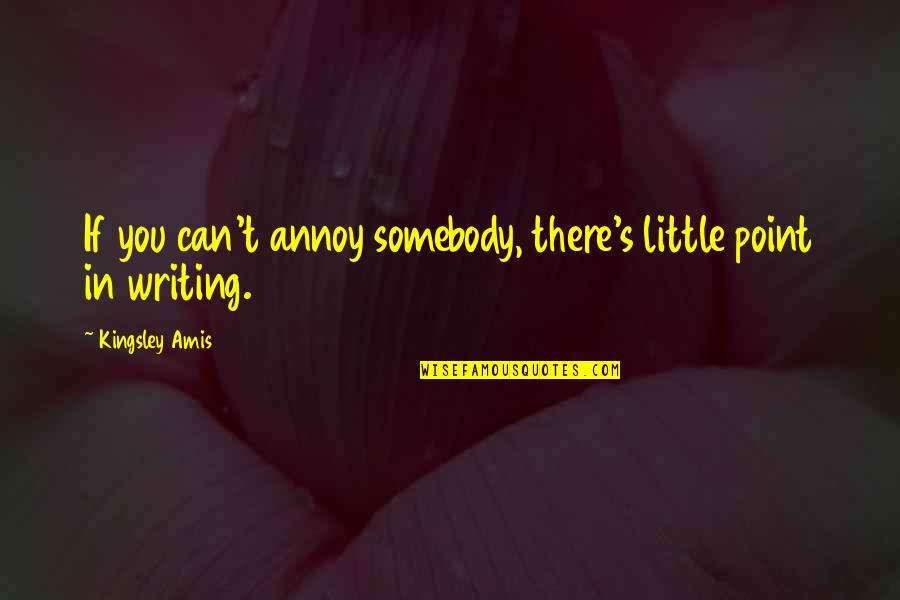 Vergeving Quotes By Kingsley Amis: If you can't annoy somebody, there's little point