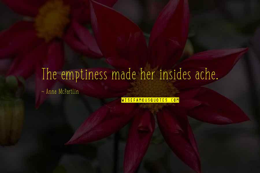 Vergeving Schenken Quotes By Anna McPartlin: The emptiness made her insides ache. Vergeving Schenken Quotes By Anna McPartlin: The emptiness made her insides ache.