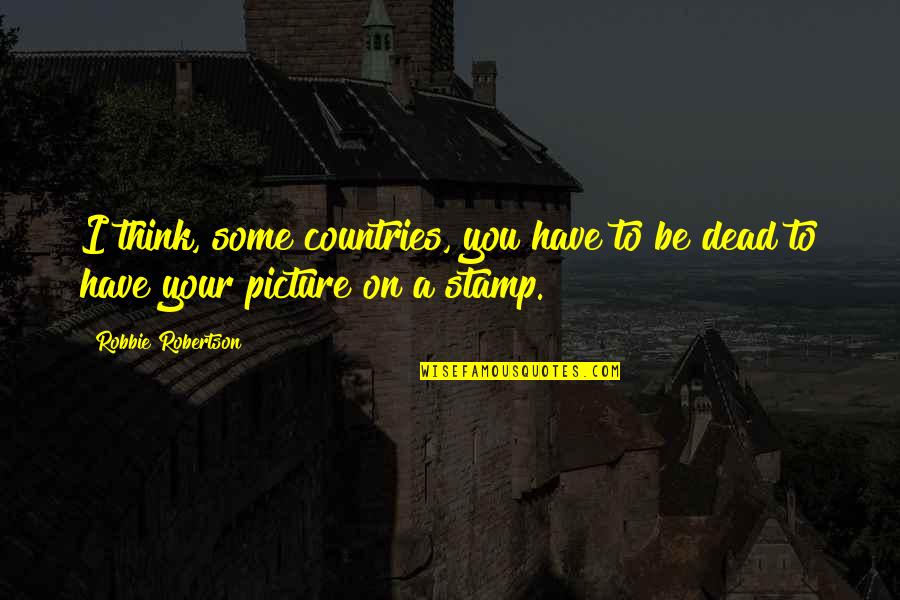 Vergeving Schenken Quotes By Robbie Robertson: I think, some countries, you have to be