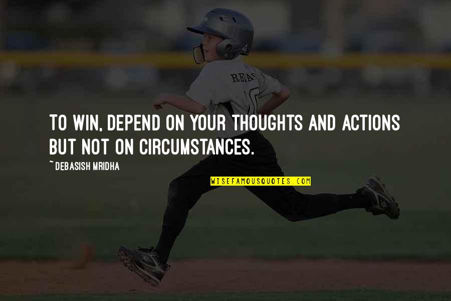 Vergewaltigung In Afghanistan Quotes By Debasish Mridha: To win, depend on your thoughts and actions Vergewaltigung In Afghanistan Quotes By Debasish Mridha: To win, depend on your thoughts and actions