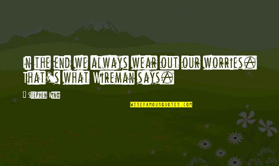 Vergezeld Quotes By Stephen King: In the end we always wear out our