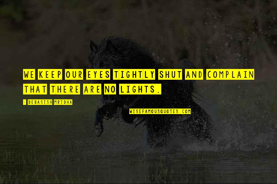 Vergezicht Somerset Quotes By Debasish Mridha: We keep our eyes tightly shut and complain Vergezicht Somerset Quotes By Debasish Mridha: We keep our eyes tightly shut and complain
