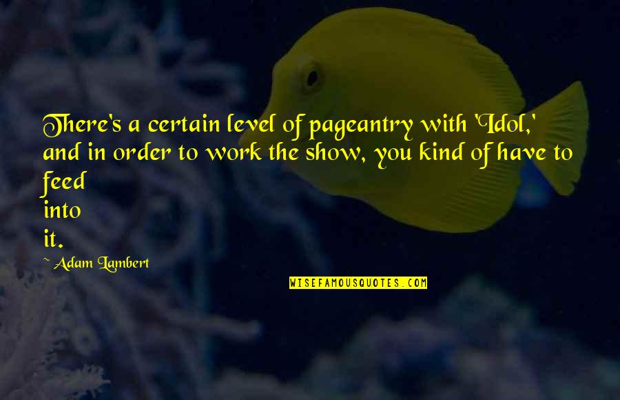 Vergie Speed Quotes By Adam Lambert: There's a certain level of pageantry with 'Idol,' Vergie Speed Quotes By Adam Lambert: There's a certain level of pageantry with 'Idol,'