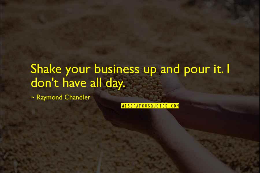 Vergiet Quotes By Raymond Chandler: Shake your business up and pour it. I Vergiet Quotes By Raymond Chandler: Shake your business up and pour it. I