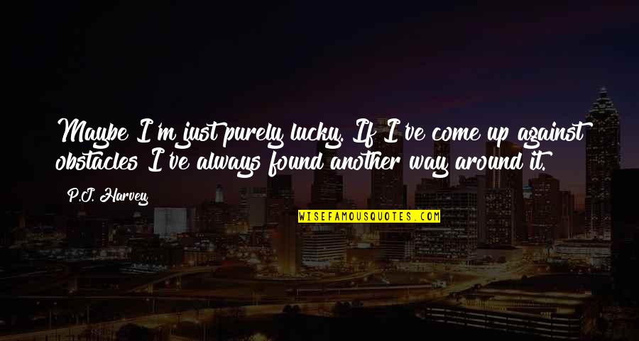Vergil Ortiz Quotes By P.J. Harvey: Maybe I'm just purely lucky. If I've come Vergil Ortiz Quotes By P.J. Harvey: Maybe I'm just purely lucky. If I've come