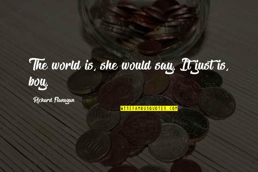 Vergil Ortiz Quotes By Richard Flanagan: The world is, she would say. It just Vergil Ortiz Quotes By Richard Flanagan: The world is, she would say. It just