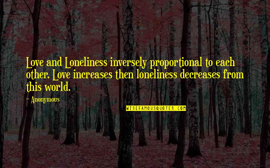 Vergilerin Quotes By Anonymous: Love and Loneliness inversely proportional to each other. Vergilerin Quotes By Anonymous: Love and Loneliness inversely proportional to each other.
