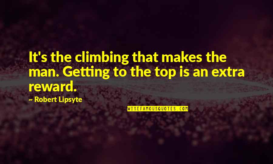 Vergine Delle Quotes By Robert Lipsyte: It's the climbing that makes the man. Getting