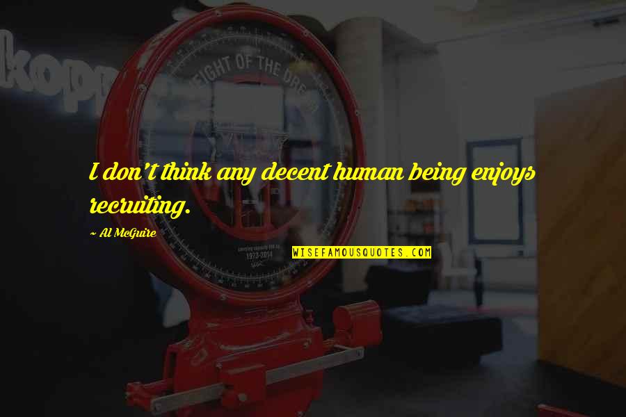 Verging Cities Quotes By Al McGuire: I don't think any decent human being enjoys