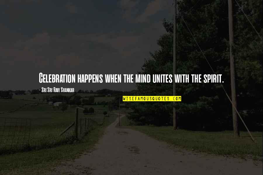 Vergiss Mein Quotes By Sri Sri Ravi Shankar: Celebration happens when the mind unites with the Vergiss Mein Quotes By Sri Sri Ravi Shankar: Celebration happens when the mind unites with the