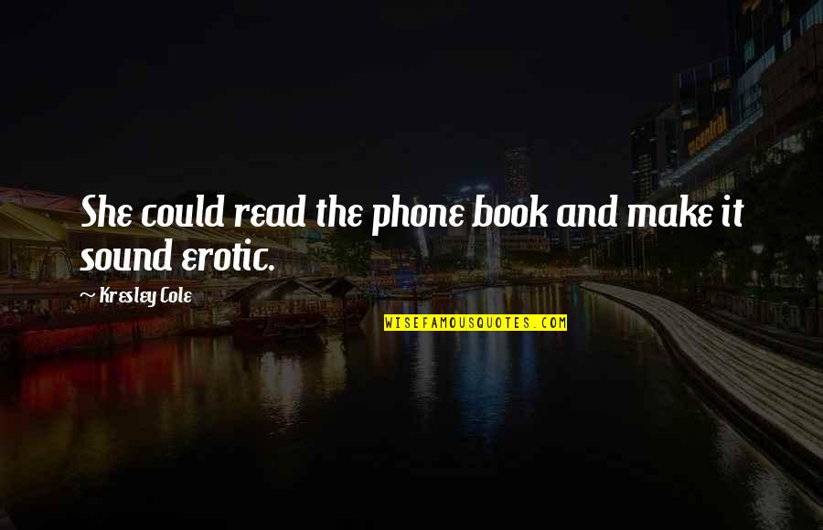 Vergiss Mich Quotes By Kresley Cole: She could read the phone book and make Vergiss Mich Quotes By Kresley Cole: She could read the phone book and make
