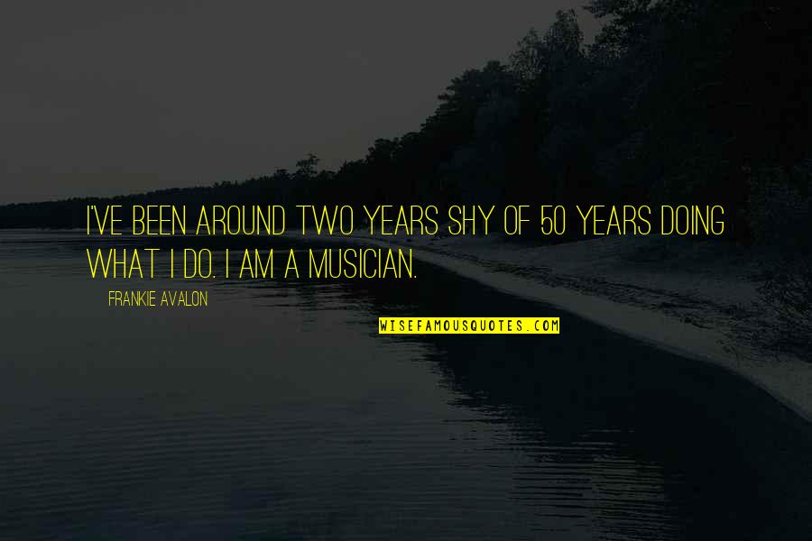 Vergissen In Mensen Quotes By Frankie Avalon: I've been around two years shy of 50