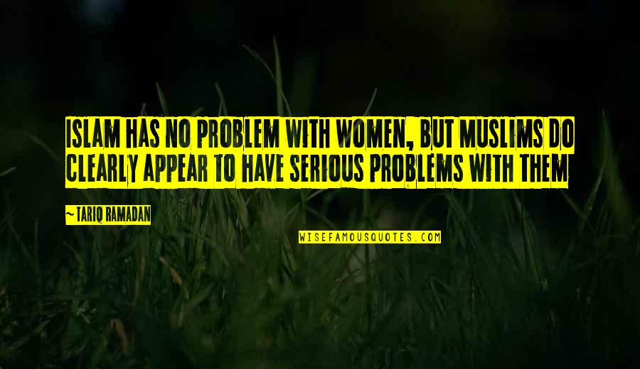 Vergissmichnicht Quotes By Tariq Ramadan: Islam has no problem with women, but Muslims