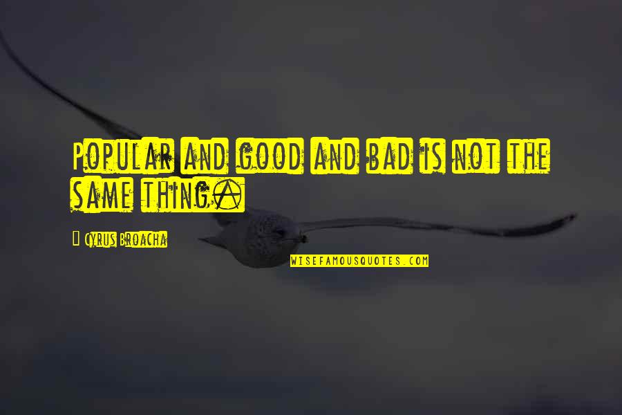 Vergleich Smartphone Quotes By Cyrus Broacha: Popular and good and bad is not the Vergleich Smartphone Quotes By Cyrus Broacha: Popular and good and bad is not the
