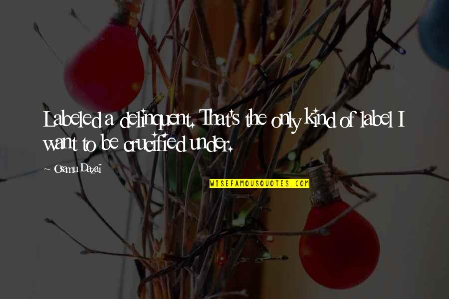 Vergleiche Der Quotes By Osamu Dazai: Labeled a delinquent. That's the only kind of