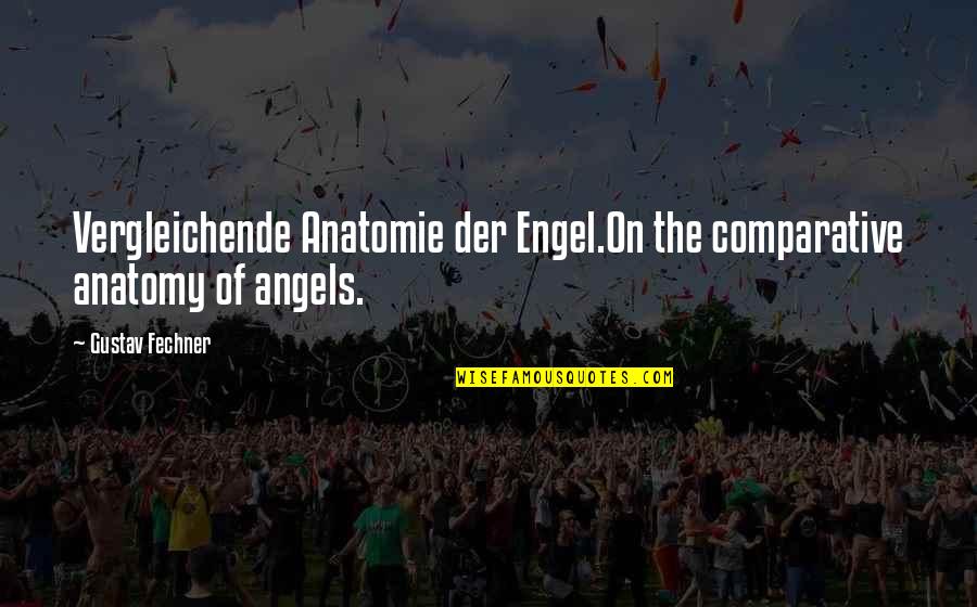 Vergleichende Anatomie Quotes By Gustav Fechner: Vergleichende Anatomie der Engel.On the comparative anatomy of