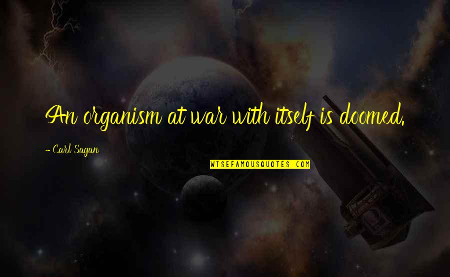 Vergn Gen Quotes By Carl Sagan: An organism at war with itself is doomed. Vergn Gen Quotes By Carl Sagan: An organism at war with itself is doomed.