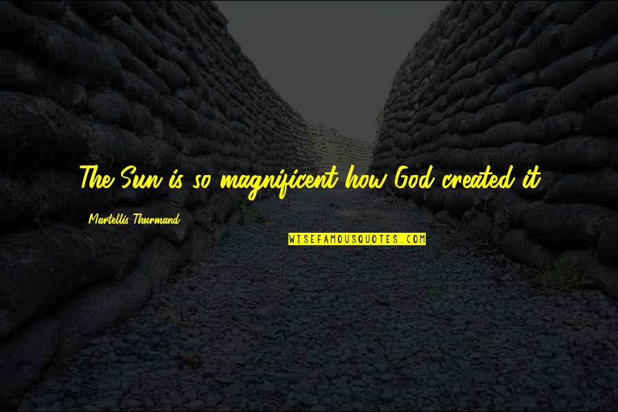 Vergne Racer Quotes By Martellis Thurmand: The Sun is so magnificent how God created Vergne Racer Quotes By Martellis Thurmand: The Sun is so magnificent how God created