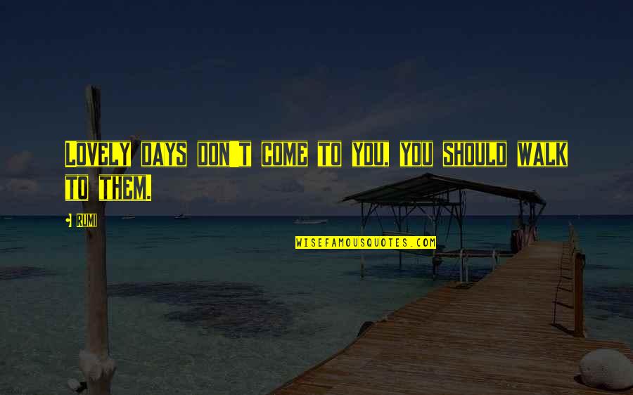 Vergnes Carte Quotes By Rumi: Lovely days don't come to you, you should