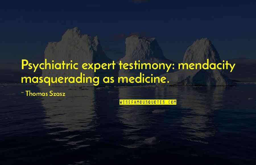 Vergnes Carte Quotes By Thomas Szasz: Psychiatric expert testimony: mendacity masquerading as medicine.