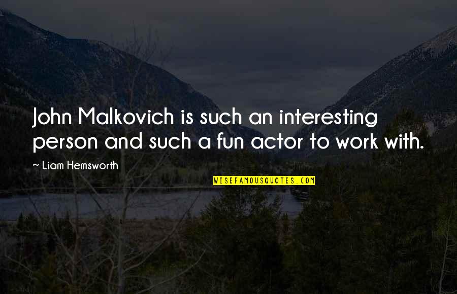 Vergogna Movie Quotes By Liam Hemsworth: John Malkovich is such an interesting person and