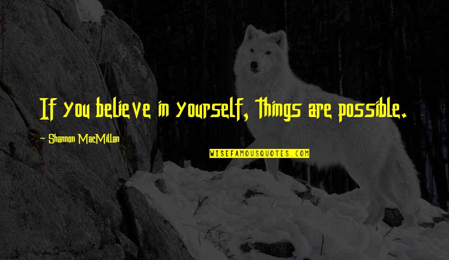 Vergonha Quotes By Shannon MacMillan: If you believe in yourself, things are possible.