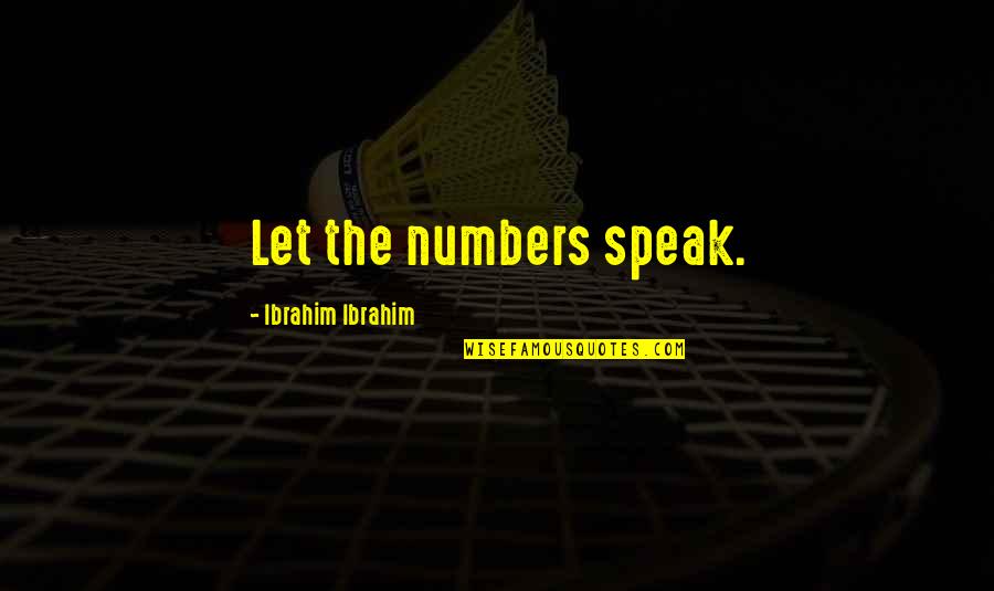 Vergossen Koningsbos Quotes By Ibrahim Ibrahim: Let the numbers speak. Vergossen Koningsbos Quotes By Ibrahim Ibrahim: Let the numbers speak.