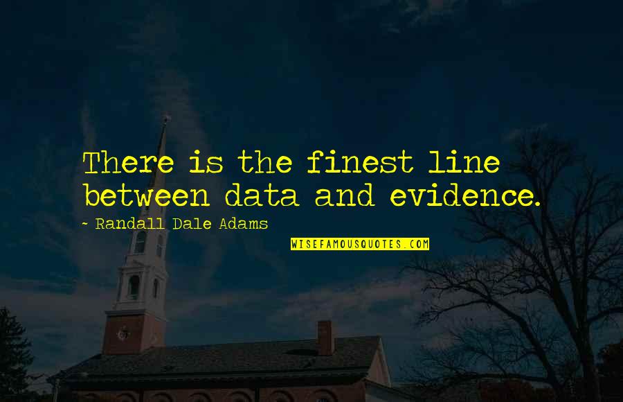 Vergossen Koningsbos Quotes By Randall Dale Adams: There is the finest line between data and