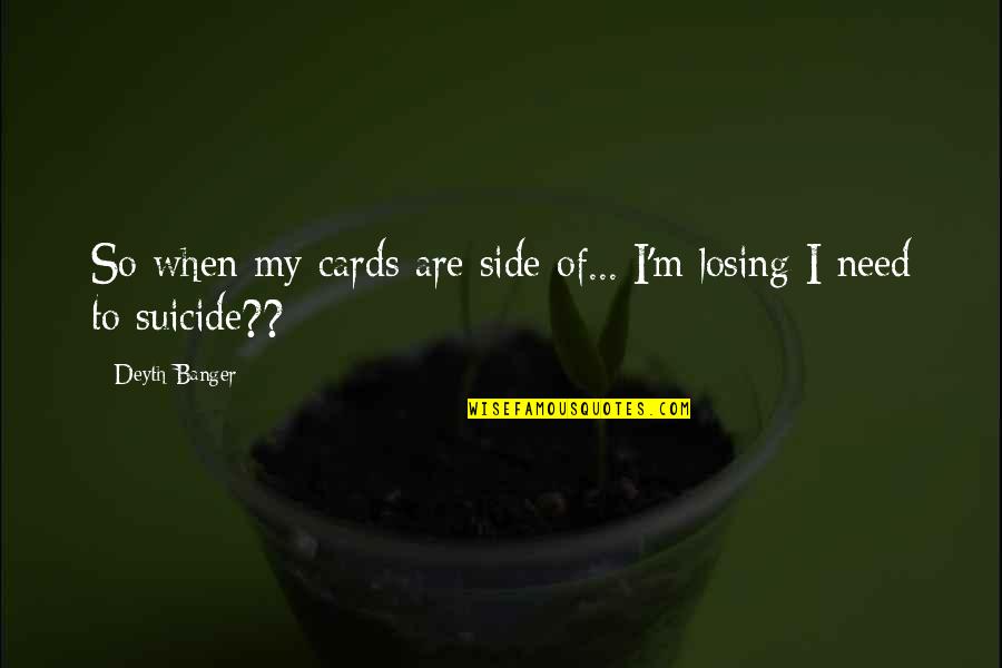 Vergroten In Engels Quotes By Deyth Banger: So when my cards are side of... I'm