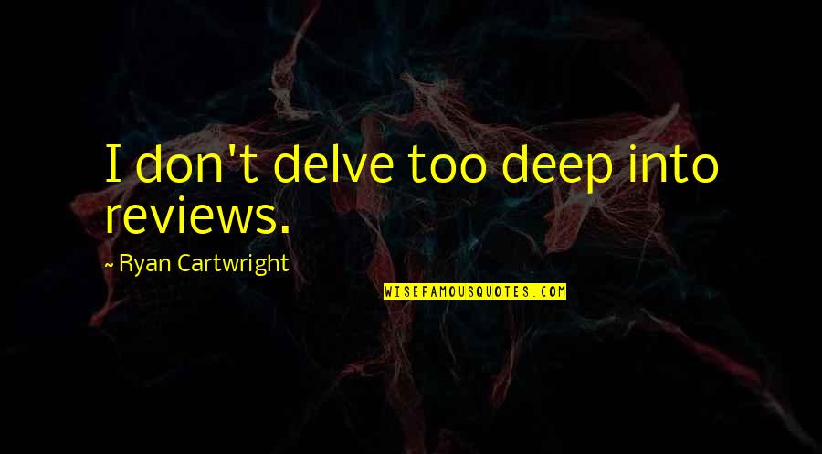 Verhaal Brand Quotes By Ryan Cartwright: I don't delve too deep into reviews. Verhaal Brand Quotes By Ryan Cartwright: I don't delve too deep into reviews.