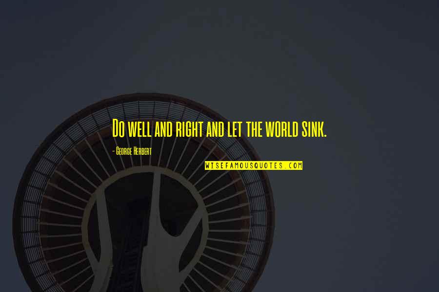 Verhaart Quotes By George Herbert: Do well and right and let the world Verhaart Quotes By George Herbert: Do well and right and let the world