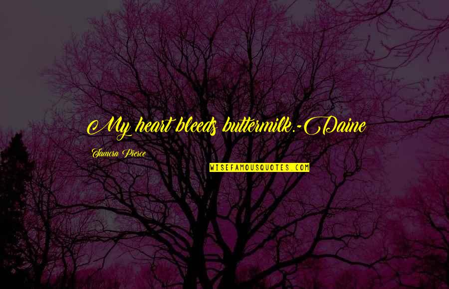 Verhaart Quotes By Tamora Pierce: My heart bleeds buttermilk.-Daine