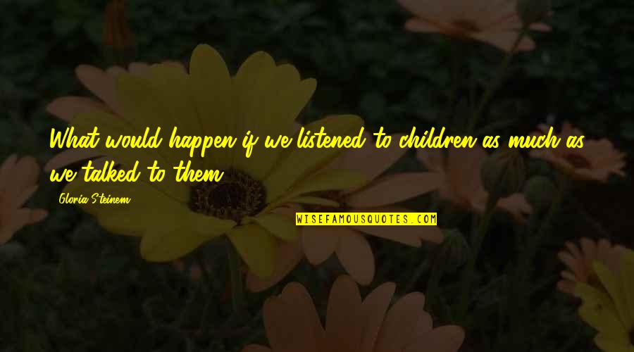 Verhaeghe Chalets Quotes By Gloria Steinem: What would happen if we listened to children
