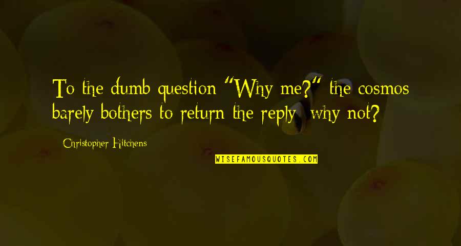 Verhaert Apotheek Quotes By Christopher Hitchens: To the dumb question "Why me?" the cosmos Verhaert Apotheek Quotes By Christopher Hitchens: To the dumb question "Why me?" the cosmos