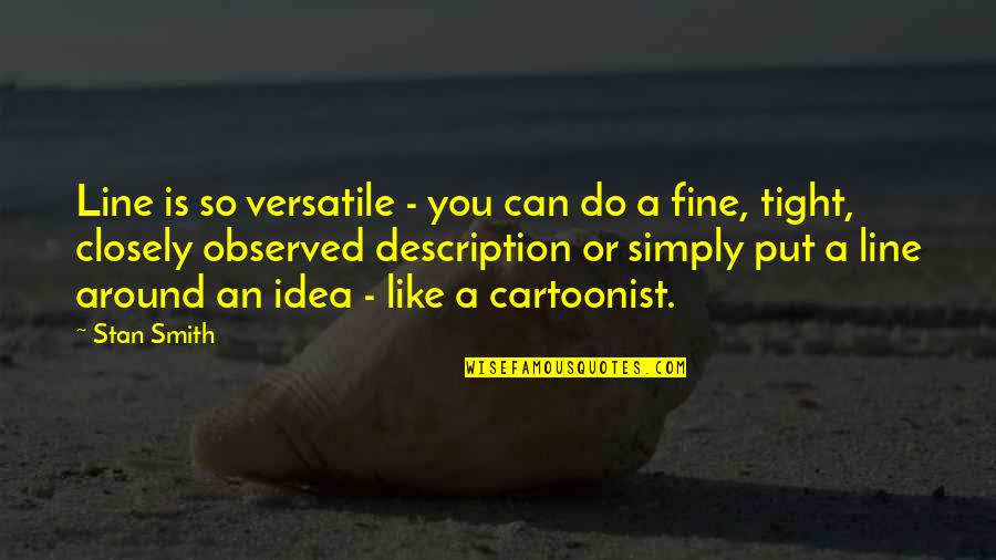 Verhaert Charisse Quotes By Stan Smith: Line is so versatile - you can do Verhaert Charisse Quotes By Stan Smith: Line is so versatile - you can do