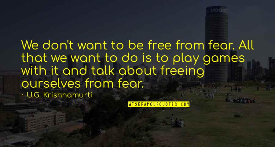 Verhage Orchard Quotes By U.G. Krishnamurti: We don't want to be free from fear. Verhage Orchard Quotes By U.G. Krishnamurti: We don't want to be free from fear.