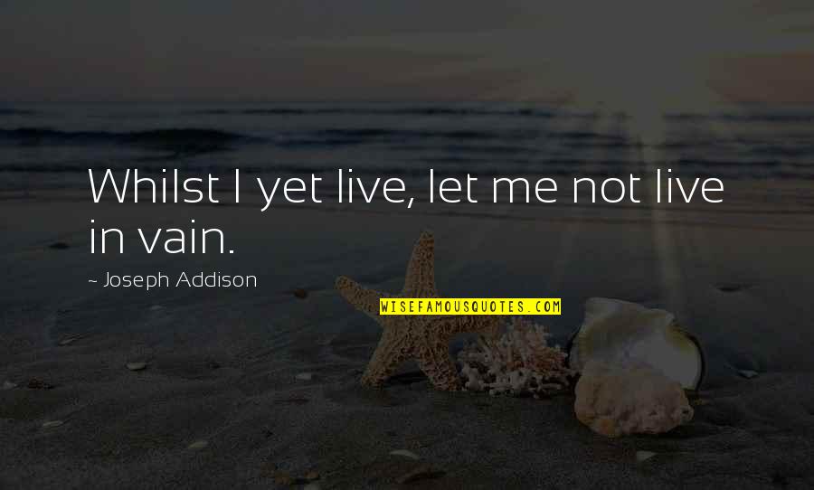 Verhaltensforschung Quotes By Joseph Addison: Whilst I yet live, let me not live