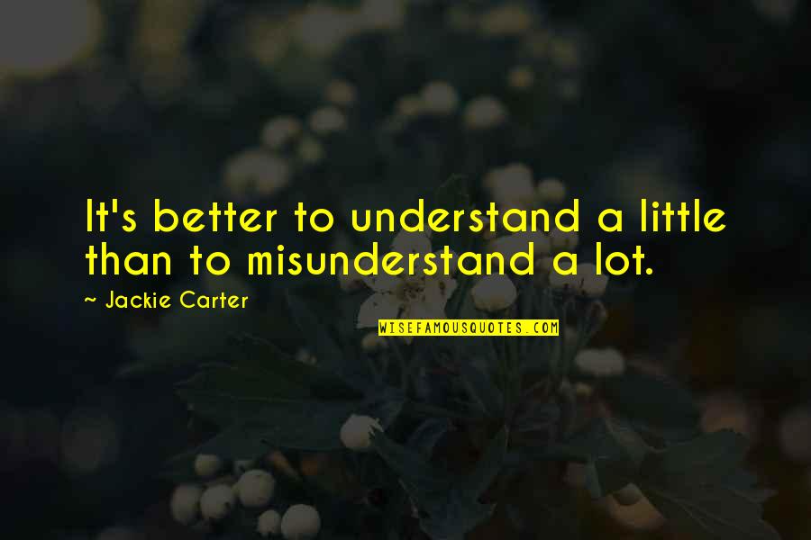 Verhaltensmodifikation Quotes By Jackie Carter: It's better to understand a little than to Verhaltensmodifikation Quotes By Jackie Carter: It's better to understand a little than to