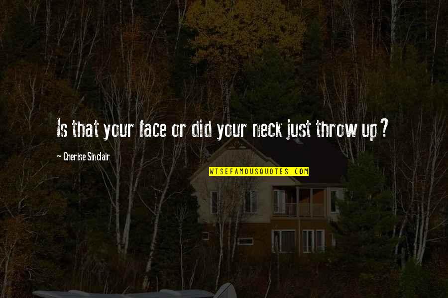 Verheimlichtes Quotes By Cherise Sinclair: Is that your face or did your neck Verheimlichtes Quotes By Cherise Sinclair: Is that your face or did your neck