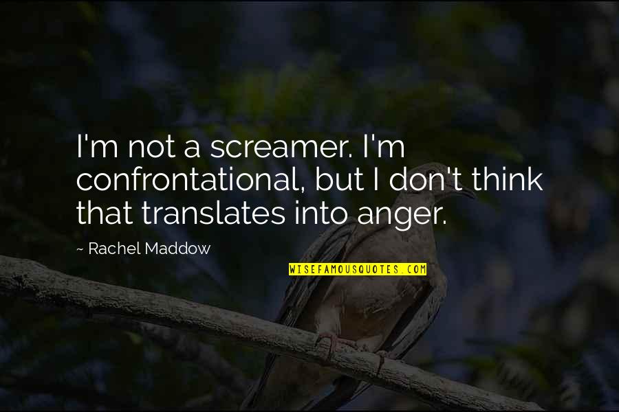 Verheimlichtes Quotes By Rachel Maddow: I'm not a screamer. I'm confrontational, but I Verheimlichtes Quotes By Rachel Maddow: I'm not a screamer. I'm confrontational, but I