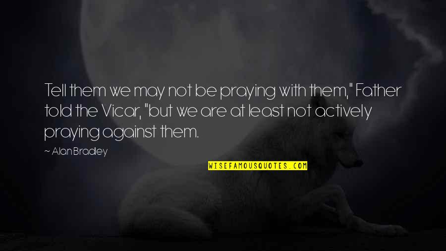 Verheul Bus Quotes By Alan Bradley: Tell them we may not be praying with