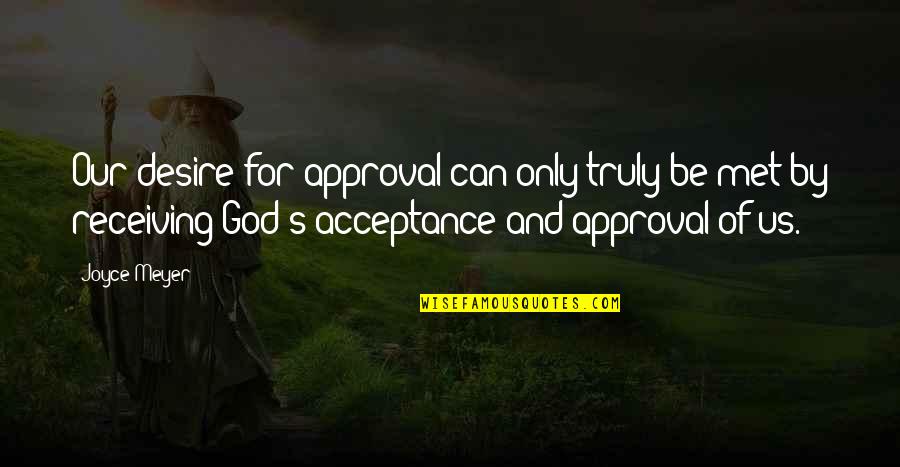 Verheyden Grosse Quotes By Joyce Meyer: Our desire for approval can only truly be Verheyden Grosse Quotes By Joyce Meyer: Our desire for approval can only truly be