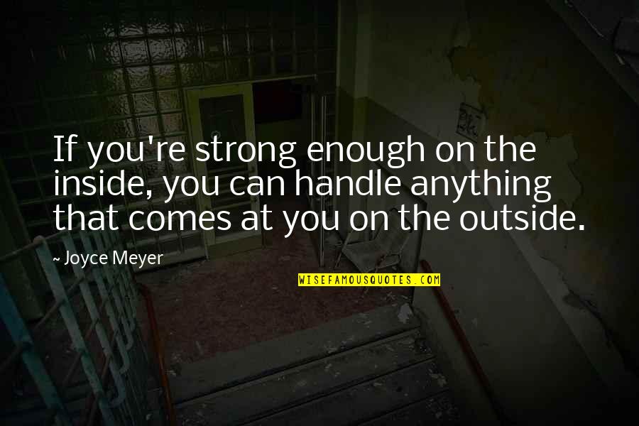 Verheyden Grosse Quotes By Joyce Meyer: If you're strong enough on the inside, you Verheyden Grosse Quotes By Joyce Meyer: If you're strong enough on the inside, you