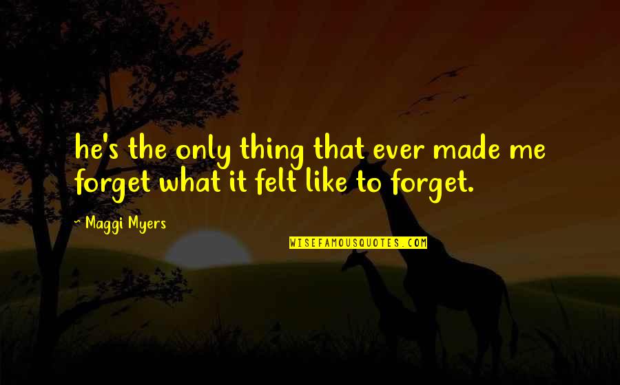Verheyden Grosse Quotes By Maggi Myers: he's the only thing that ever made me