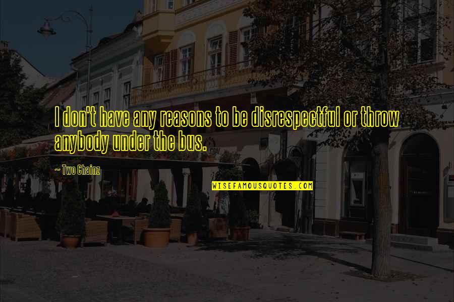 Verhindern Englisch Quotes By Two Chainz: I don't have any reasons to be disrespectful