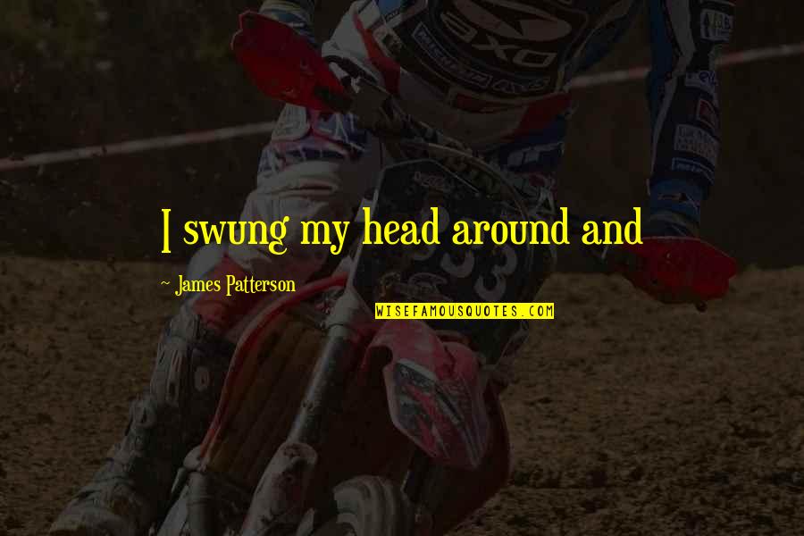 Verhoeff Rings Quotes By James Patterson: I swung my head around and Verhoeff Rings Quotes By James Patterson: I swung my head around and