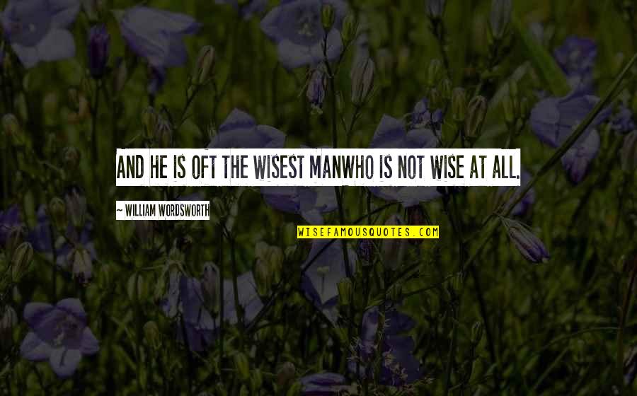 Verhoeff Society Quotes By William Wordsworth: And he is oft the wisest manWho is